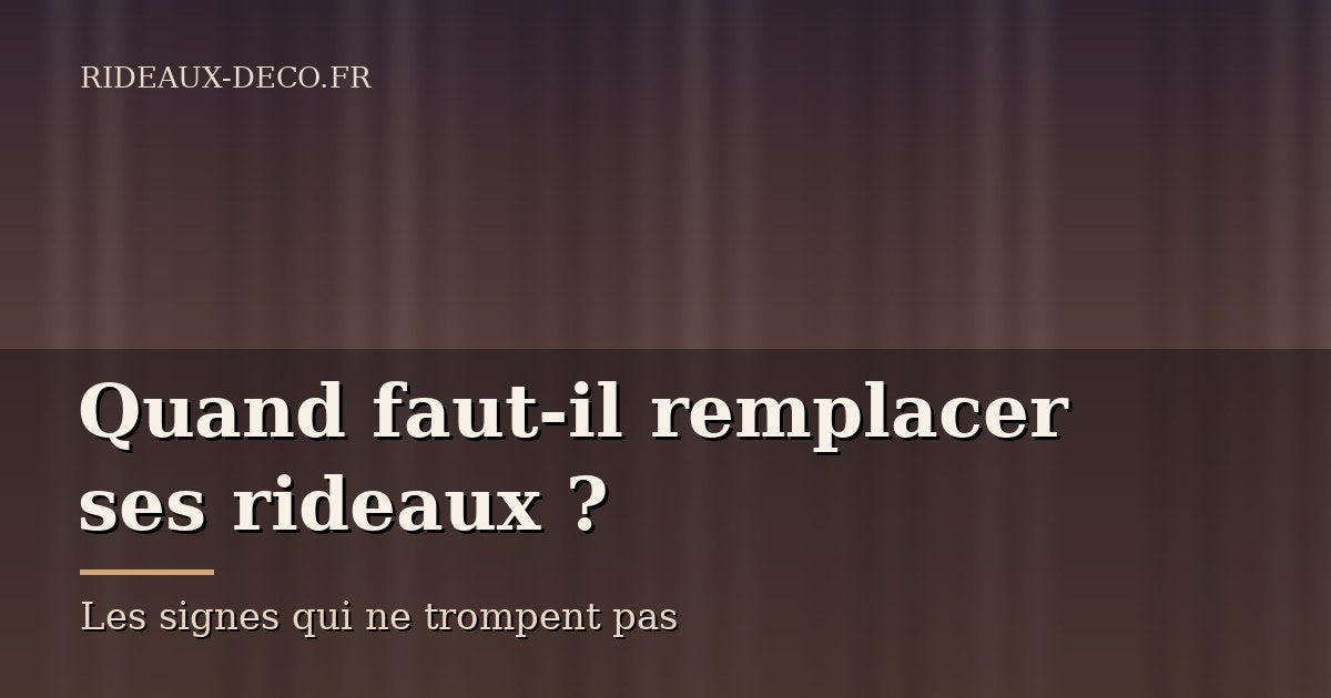 Quand faut-il remplacer ses rideaux ? Les signes qui ne trompent pas