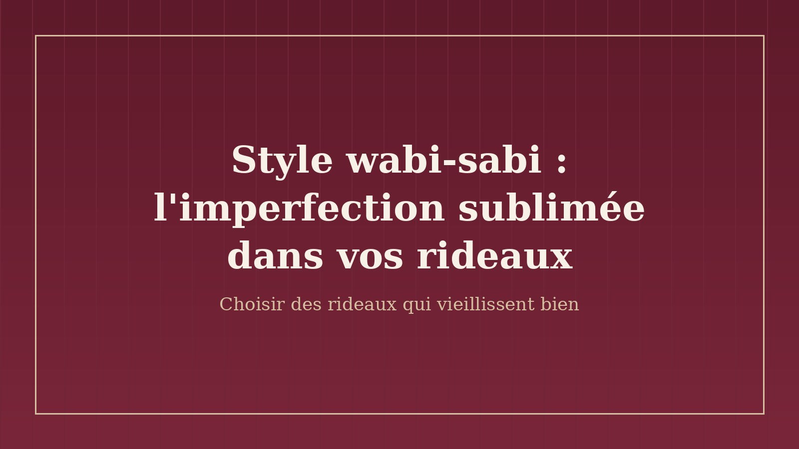 Style wabi-sabi : l'imperfection sublimée dans vos rideaux