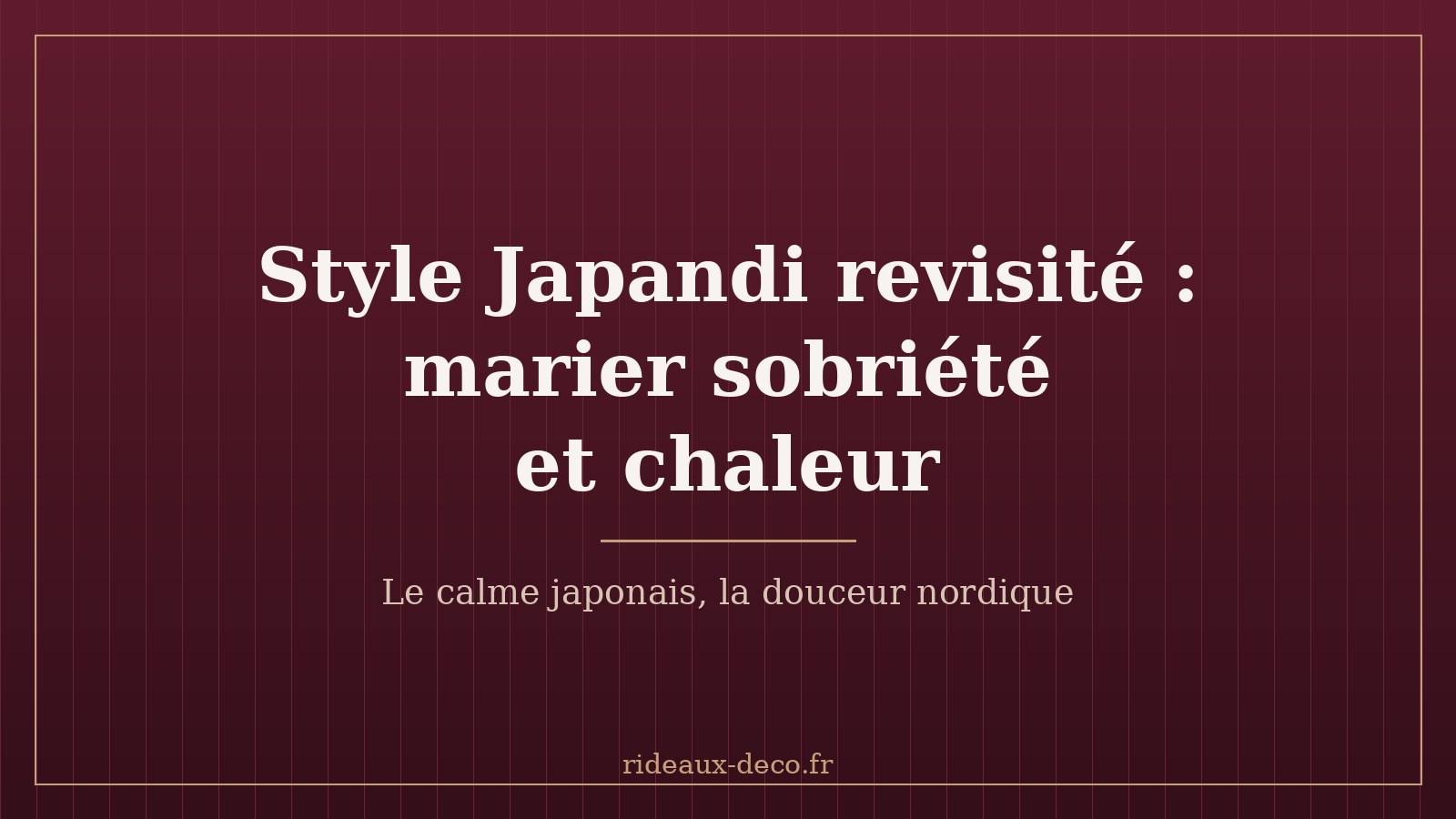 Style Japandi revisité : marier sobriété et chaleur - rideaux-deco.fr