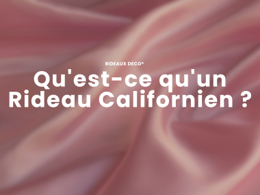 Qu'est-ce qu'un rideau californien ? Rideaux Deco
