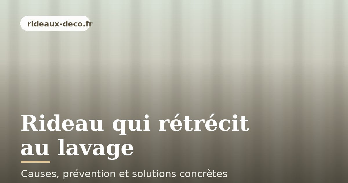 Rideau qui rétrécit au lavage : causes, prévention et solutions