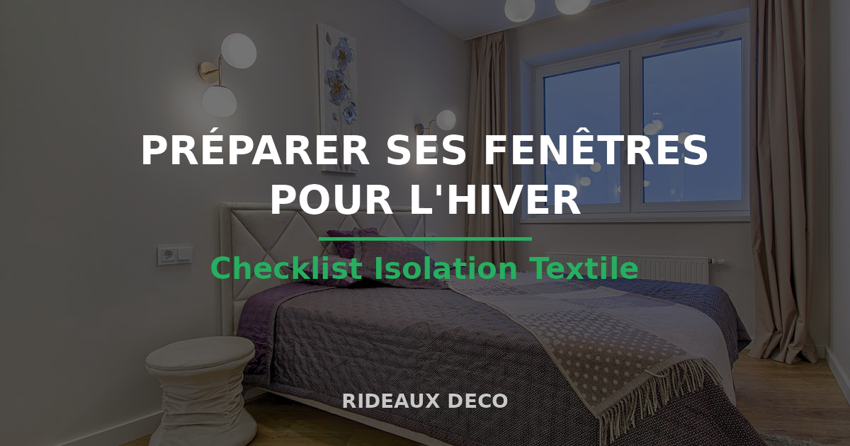 Préparer ses fenêtres pour l'hiver : checklist isolation textile