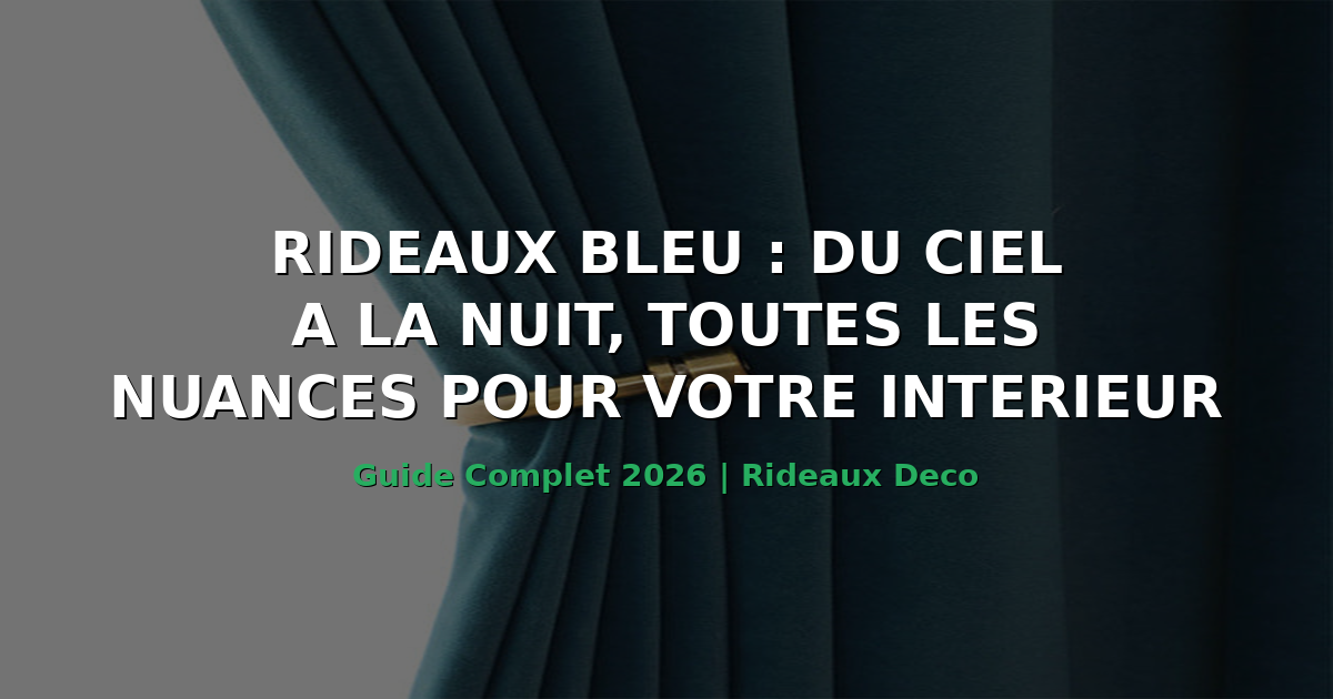 Rideaux bleu : du ciel a la nuit, toutes les nuances pour votre interieur